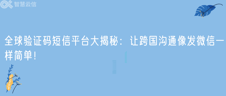全球验证码短信平台大揭秘：让跨国沟通像发微信一样简单！