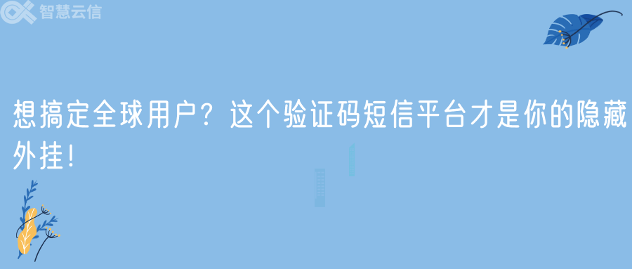 想搞定全球用户？这个验证码短信平台才是你的隐藏外挂！