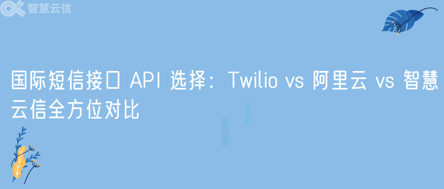 国际短信接口 API 选择：Twilio vs 阿里云 vs 智慧云信全方位对比
