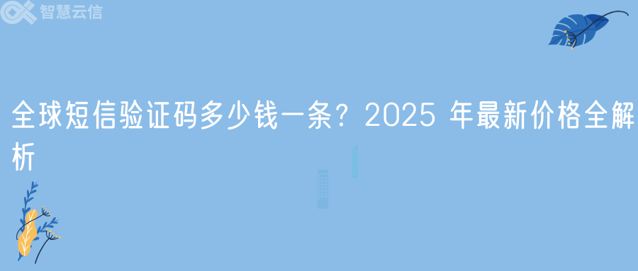 全球短信验证码多少钱一条？2025 年最新价格全解析
