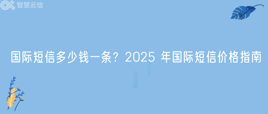 国际短信多少钱一条？2025 年国际短信价格指南