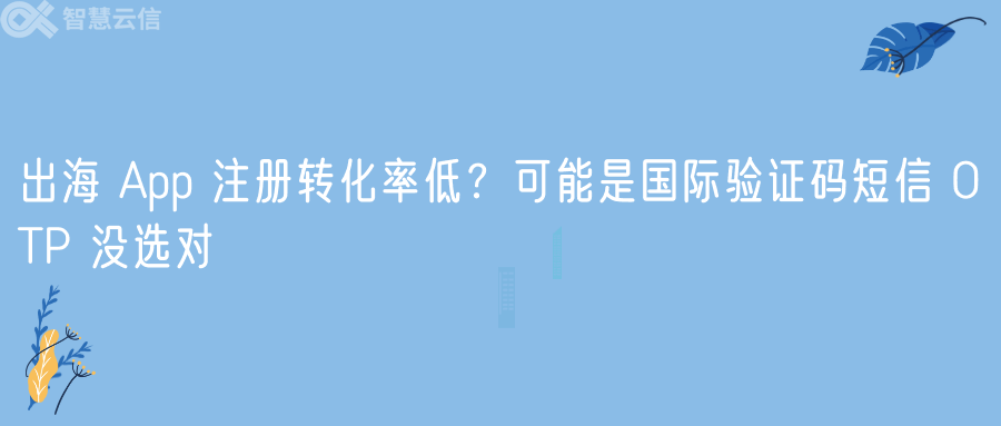 出海 App 注册转化率低？可能是国际验证码短信 OTP 没选对(图1)